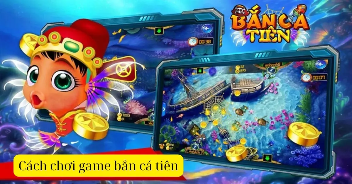 Cách chơi game bắn cá tiên