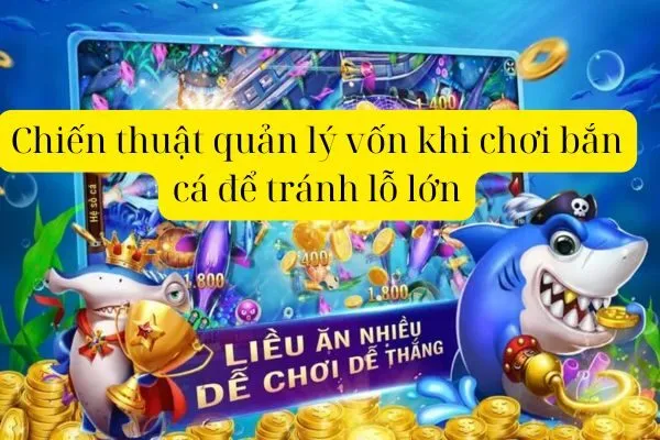 Chiến thuật quản lý vốn khi chơi bắn cá để tránh lỗ lớn