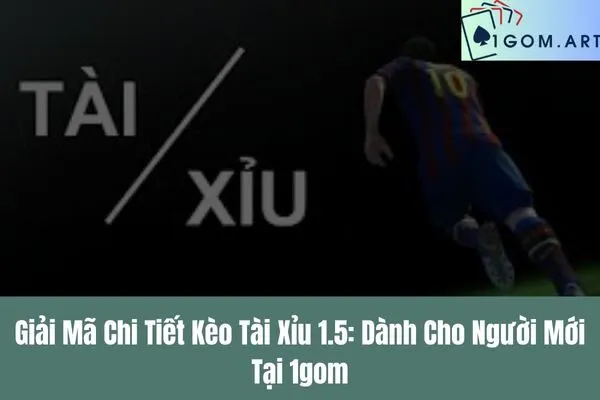 Tài Xỉu 1.5 là gì